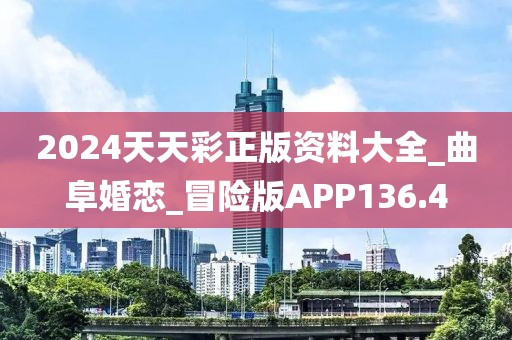 2024天天彩正版資料大全_曲阜婚戀_冒險(xiǎn)版APP136.4