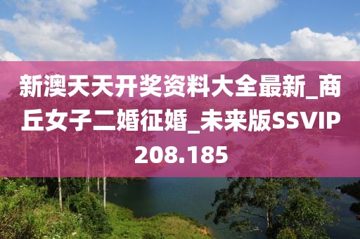 新澳天天開(kāi)獎(jiǎng)資料大全最新_商丘女子二婚征婚_(kāi)未來(lái)版SSVIP208.185