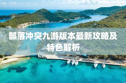 部落沖突九游版本最新攻略及特色解析