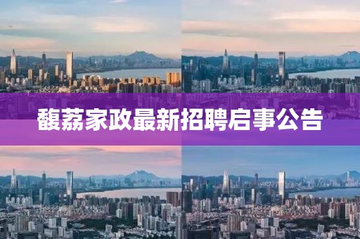 馥荔家政最新招聘啟事公告