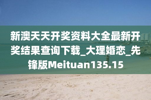 新澳天天開獎資料大全最新開獎結(jié)果查詢下載_大理婚戀_先鋒版Meituan135.15