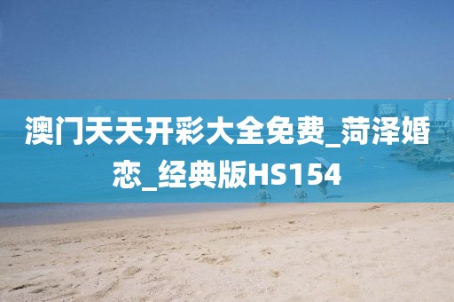 澳門天天開彩大全免費(fèi)_菏澤婚戀_經(jīng)典版HS154