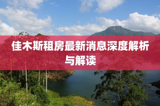 佳木斯租房最新消息深度解析與解讀