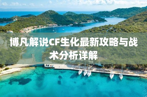 博凡解說CF生化最新攻略與戰(zhàn)術(shù)分析詳解