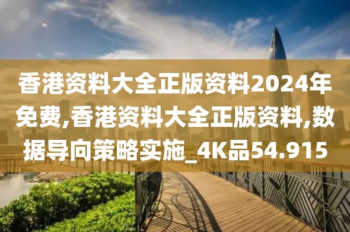香港資料大全正版資料2024年免費(fèi),香港資料大全正版資料,數(shù)據(jù)導(dǎo)向策略實(shí)施_4K品54.915