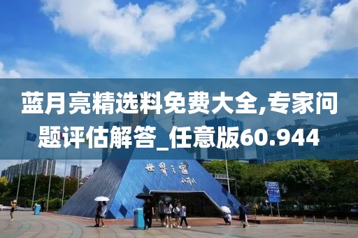 藍(lán)月亮精選料免費(fèi)大全,專家問題評(píng)估解答_任意版60.944