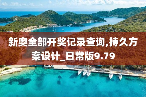 新奧全部開獎(jiǎng)記錄查詢,持久方案設(shè)計(jì)_日常版9.79