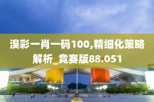 溴彩一肖一碼100,精細化策略解析_競賽版88.051