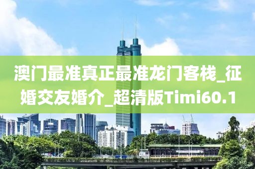 澳門最準(zhǔn)真正最準(zhǔn)龍門客棧_征婚交友婚介_超清版Timi60.1