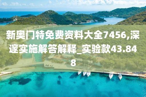 新奧門特免費資料大全7456,深邃實施解答解釋_實驗款43.848