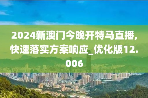 2024新澳門今晚開特馬直播,快速落實方案響應_優(yōu)化版12.006