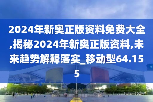 2024年新奧正版資料免費(fèi)大全,揭秘2024年新奧正版資料,未來(lái)趨勢(shì)解釋落實(shí)_移動(dòng)型64.155