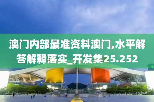 澳門內部最準資料澳門,水平解答解釋落實_開發(fā)集25.252