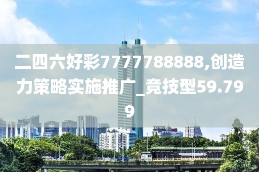 二四六好彩7777788888,創(chuàng)造力策略實(shí)施推廣_競技型59.799