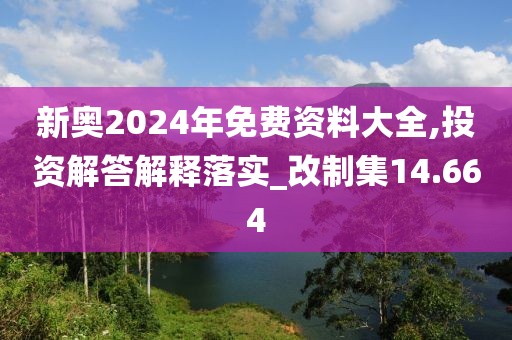 新奧2024年免費(fèi)資料大全,投資解答解釋落實(shí)_改制集14.664