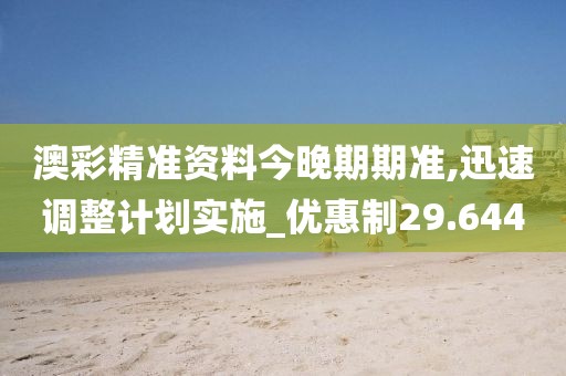 澳彩精準(zhǔn)資料今晚期期準(zhǔn),迅速調(diào)整計(jì)劃實(shí)施_優(yōu)惠制29.644