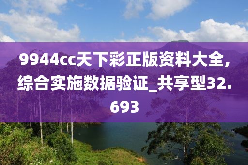 9944cc天下彩正版資料大全,綜合實(shí)施數(shù)據(jù)驗(yàn)證_共享型32.693
