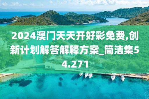 2024澳門天天開好彩免費(fèi),創(chuàng)新計(jì)劃解答解釋方案_簡潔集54.271