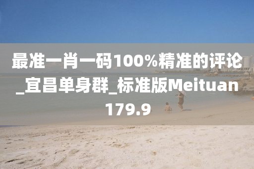 最準(zhǔn)一肖一碼100%精準(zhǔn)的評(píng)論_宜昌單身群_標(biāo)準(zhǔn)版Meituan179.9
