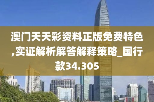 澳門天天彩資料正版免費特色,實證解析解答解釋策略_國行款34.305