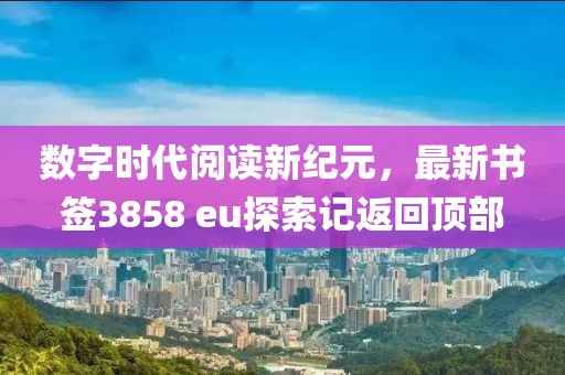 數(shù)字時(shí)代閱讀新紀(jì)元，最新書簽3858 eu探索記返回頂部