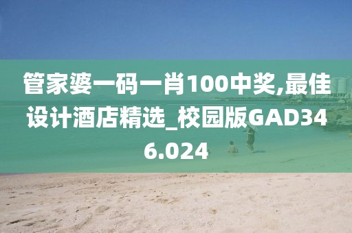 管家婆一碼一肖100中獎(jiǎng),最佳設(shè)計(jì)酒店精選_校園版GAD346.024