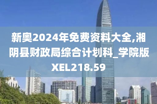 新奧2024年免費(fèi)資料大全,湘陰縣財政局綜合計(jì)劃科_學(xué)院版XEL218.59