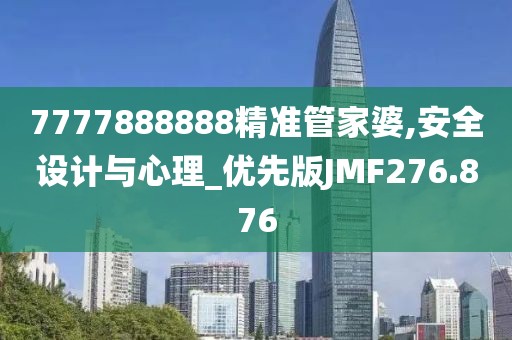 7777888888精準管家婆,安全設(shè)計與心理_優(yōu)先版JMF276.876