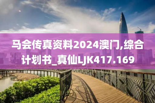 馬會傳真資料2024澳門,綜合計劃書_真仙LJK417.169