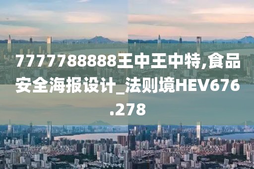 7777788888王中王中特,食品安全海報設(shè)計_法則境HEV676.278