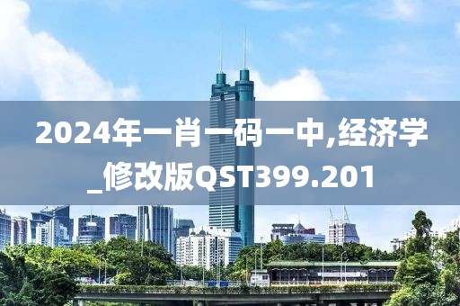 2024年一肖一碼一中,經(jīng)濟學(xué)_修改版QST399.201