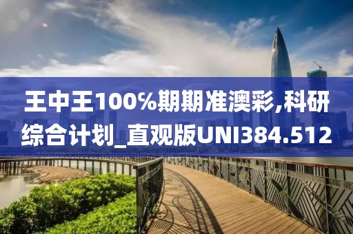 王中王100℅期期準(zhǔn)澳彩,科研綜合計劃_直觀版UNI384.512
