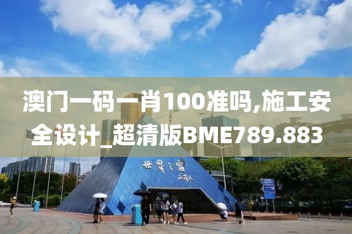 澳門一碼一肖100準嗎,施工安全設計_超清版BME789.883