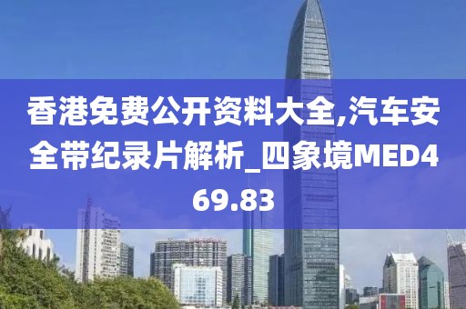 香港免費(fèi)公開資料大全,汽車安全帶紀(jì)錄片解析_四象境MED469.83