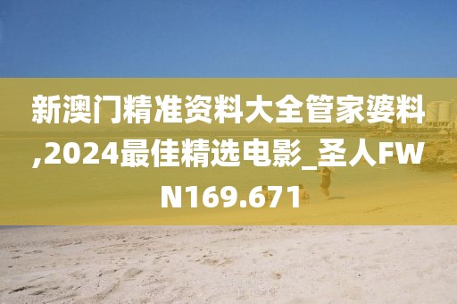 新澳門精準(zhǔn)資料大全管家婆料,2024最佳精選電影_圣人FWN169.671