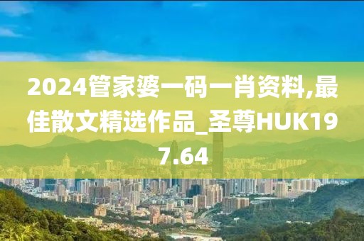 2024管家婆一碼一肖資料,最佳散文精選作品_圣尊HUK197.64
