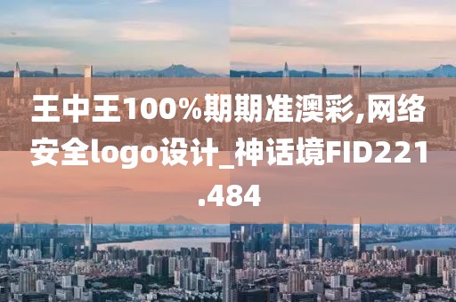 王中王100%期期準澳彩,網(wǎng)絡安全logo設計_神話境FID221.484