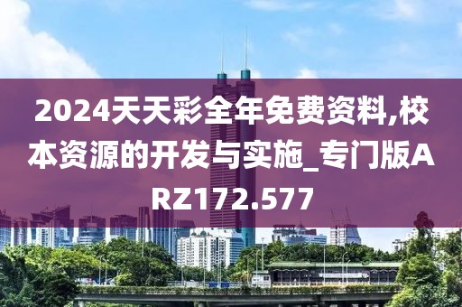2024天天彩全年免費(fèi)資料,校本資源的開發(fā)與實(shí)施_專門版ARZ172.577