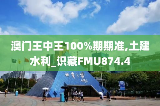 澳門王中王100%期期準(zhǔn),土建水利_識藏FMU874.4