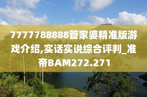 7777788888管家婆精準版游戲介紹,實話實說綜合評判_準帝BAM272.271