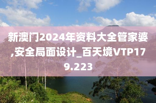 新澳門2024年資料大全管家婆,安全局面設(shè)計(jì)_百天境VTP179.223