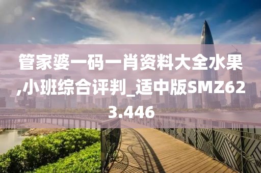 管家婆一碼一肖資料大全水果,小班綜合評(píng)判_適中版SMZ623.446