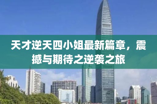 天才逆天四小姐最新篇章，震撼與期待之逆襲之旅
