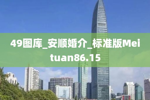 49圖庫_安順婚介_標(biāo)準(zhǔn)版Meituan86.15