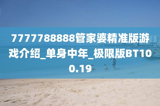 7777788888管家婆精準版游戲介紹_單身中年_極限版BT100.19