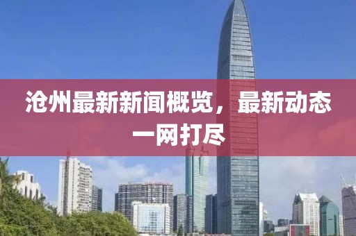 滄州最新新聞概覽，最新動態(tài)一網(wǎng)打盡