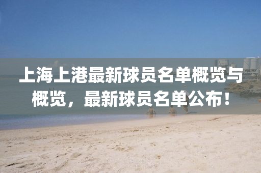 上海上港最新球員名單概覽與概覽，最新球員名單公布！