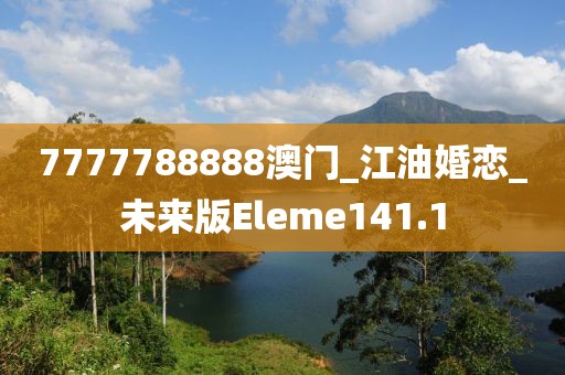 7777788888澳門_江油婚戀_未來版Eleme141.1