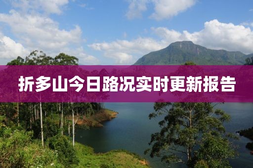 折多山今日路況實(shí)時(shí)更新報(bào)告