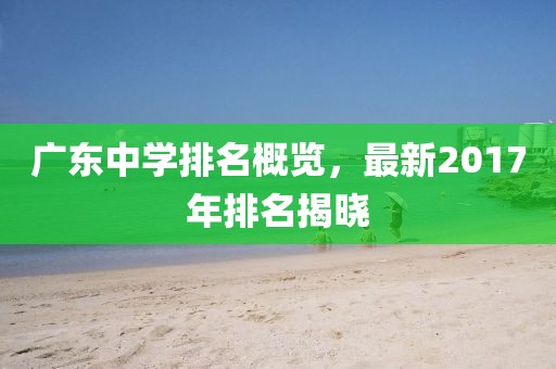 廣東中學(xué)排名概覽，最新2017年排名揭曉